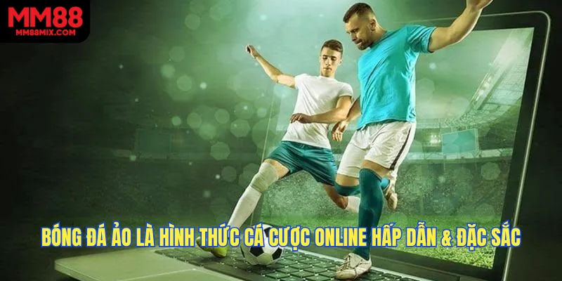 Bóng đá ảo là hình thức cá cược online hấp dẫn & đặc sắc