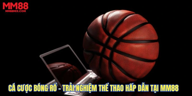 Cá Cược Bóng Rổ - Trải Nghiệm Thể Thao Hấp Dẫn Tại MM88