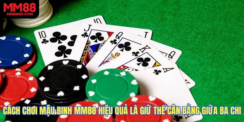 Cách chơi mậu binh MM88 hiệu quả là ưu tiên giữ thế cân bằng giữa ba chi
