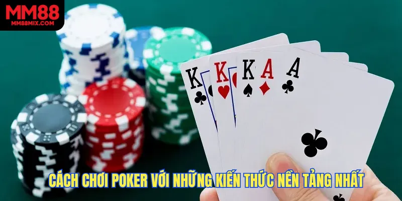 Cách chơi poker với những kiến thức nền tảng nhất