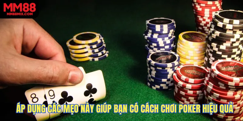 Áp dụng các mẹo này giúp bạn có cách chơi poker hiệu quả