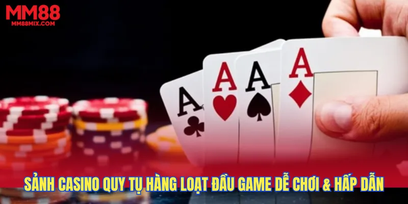 Sảnh casino quy tụ hàng loạt đầu game dễ chơi & hấp dẫn