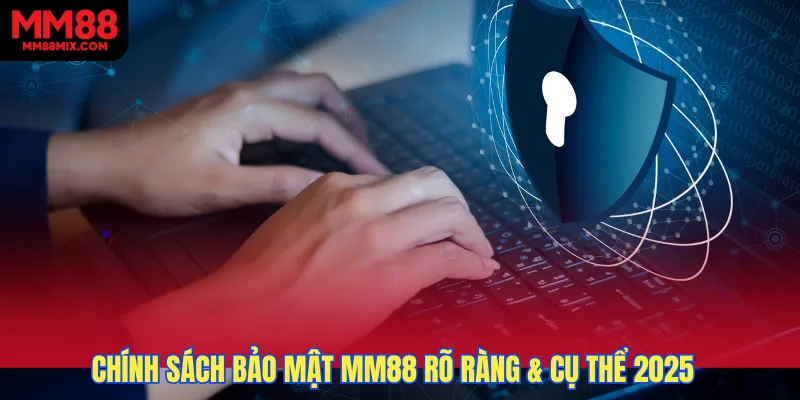 Chính sách bảo mật MM88 rõ ràng & cụ thể 2025