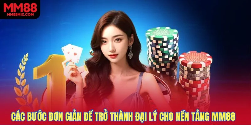 Các bước đơn giản để trở thành đại lý cho nền tảng MM88