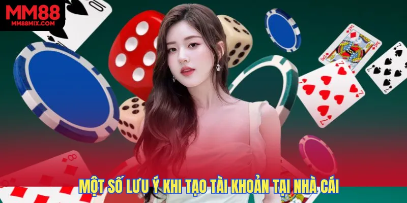 Một số lưu ý người chơi cần nhớ khi tạo tài khoản tại nhà cái