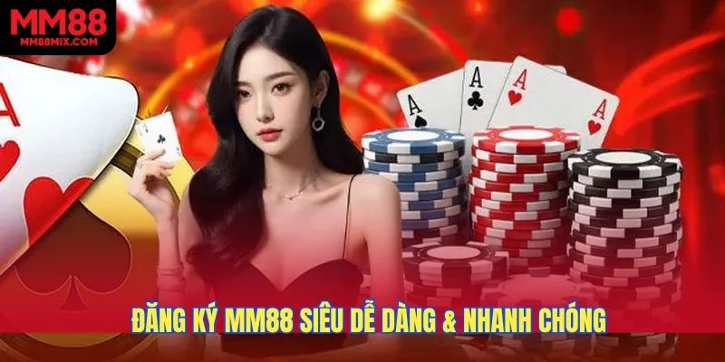 Đăng ký MM88 siêu dễ dàng & nhanh chóng