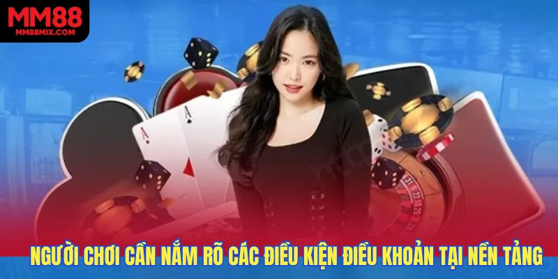 Người chơi cần nắm rõ các điều kiện điều khoản tại nền tảng