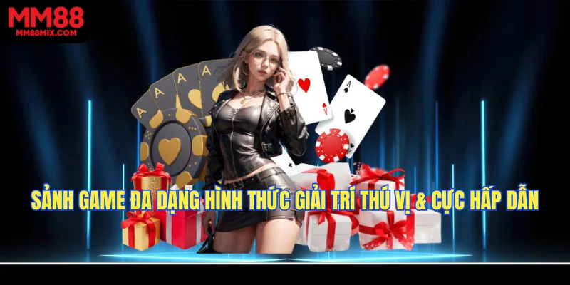 Sảnh game đa dạng hình thức giải trí thú vị & cực hấp dẫn