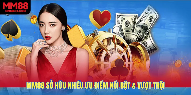 MM88 sở hữu nhiều ưu điểm nổi bật & vượt trội