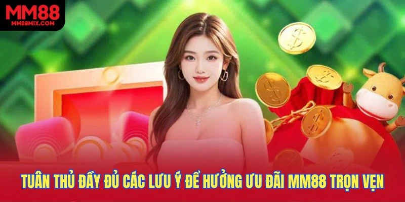 Tuân thủ đầy đủ các lưu ý để hưởng ưu đãi MM88 trọn vẹn