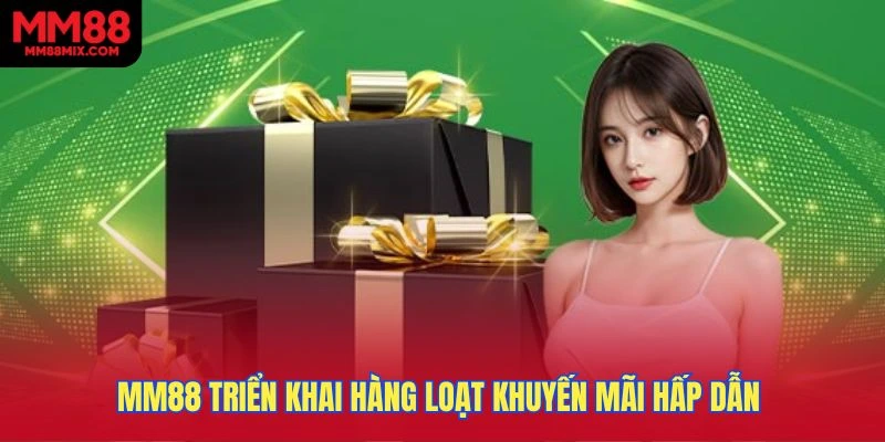 MM88 triển khai hàng loạt khuyến mãi hấp dẫn dành cho hội viên