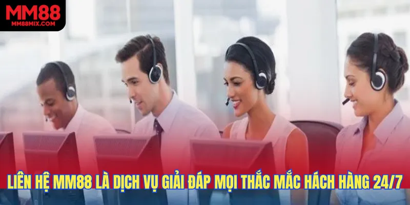 Liên hệ MM88 là dịch vụ hỗ trợ, tư vấn, giải đáp mọi thắc mắc hách hàng 24/7