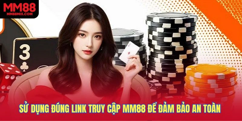 Sử dụng đúng link truy cập MM88 để đảm bảo an toàn khi giải trí