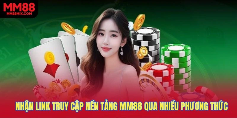Khách hàng có thể nhận link truy cập nền tảng MM88 thông qua nhiều phương thức