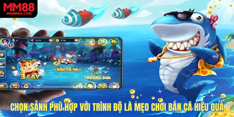 Chọn sảnh phù hợp với tài chính và trình độ là mẹo chơi bắn cá hiệu quả