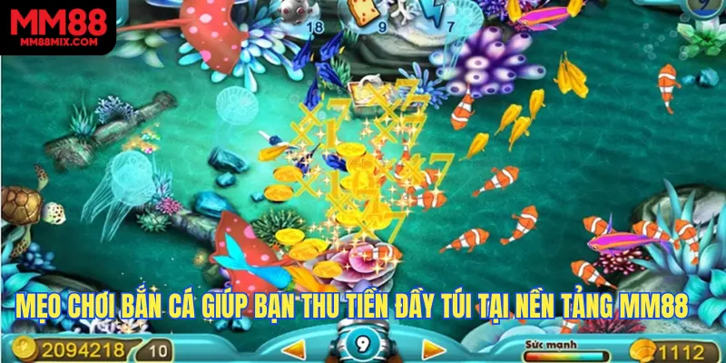 Mẹo Chơi Bắn Cá Giúp Bạn Thu Tiền Đầy Túi Tại Nền Tảng MM88