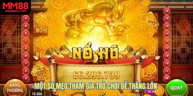 Một số mẹo tham gia trò chơi dễ thắng lớn & nhận thưởng hấp dẫn