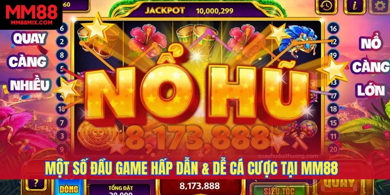 Một số đầu game hấp dẫn & dễ cá cược tại MM88