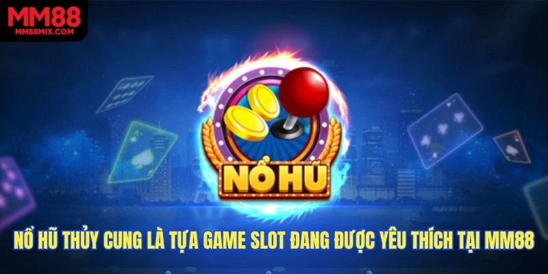 Nổ hũ thủy cung là tựa game slot đang được yêu thích tại MM88