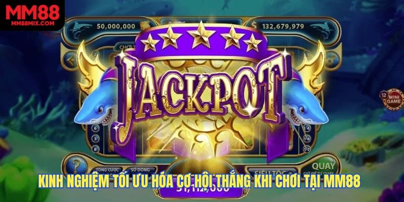 Kinh nghiệm tối ưu hóa cơ hội thắng khi chơi tại MM88