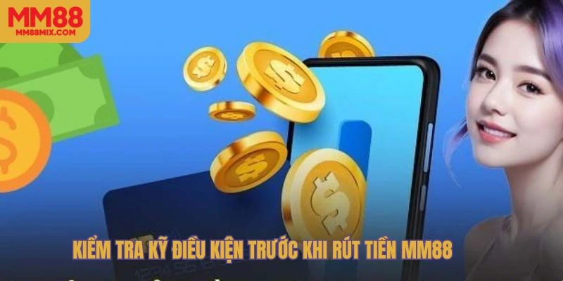 Kiểm tra kỹ điều kiện trước khi rút tiền MM88 để tránh phát sinh lỗi