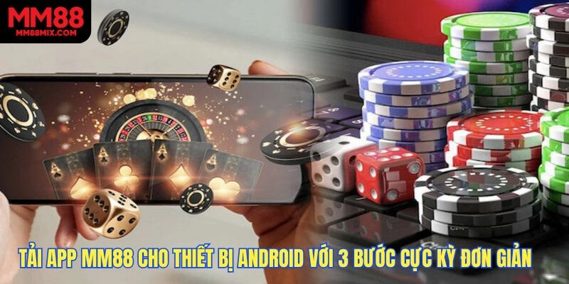 Tải app MM88 cho thiết bị android với 3 bước cực kỳ đơn giản