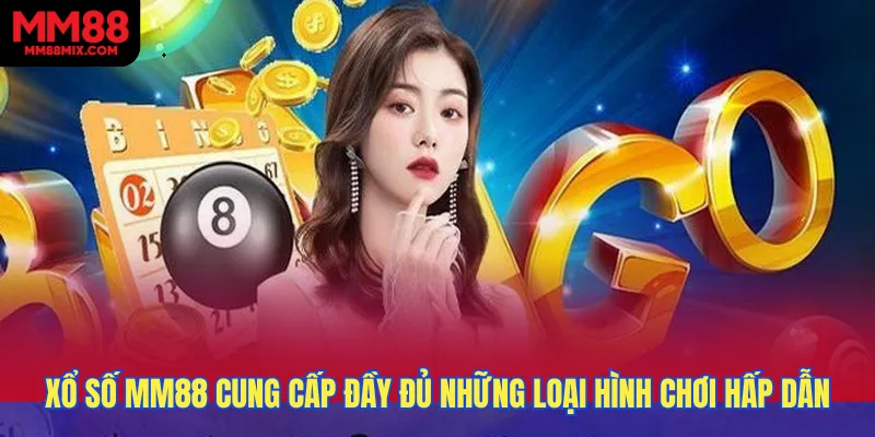 Xổ số MM88 cung cấp đầy đủ những loại hình chơi từ truyền thống đến hiện đại